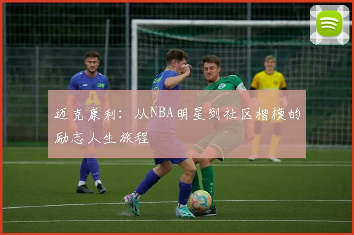 迈克康利：从NBA明星到社区楷模的励志人生旅程