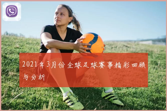 2021年3月份全球足球赛事精彩回顾与分析