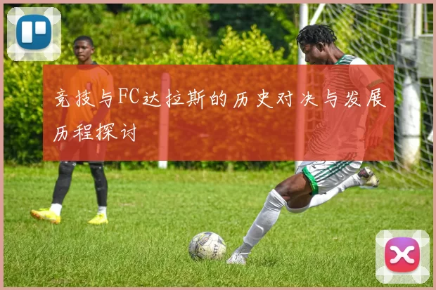 竞技与FC达拉斯的历史对决与发展历程探讨